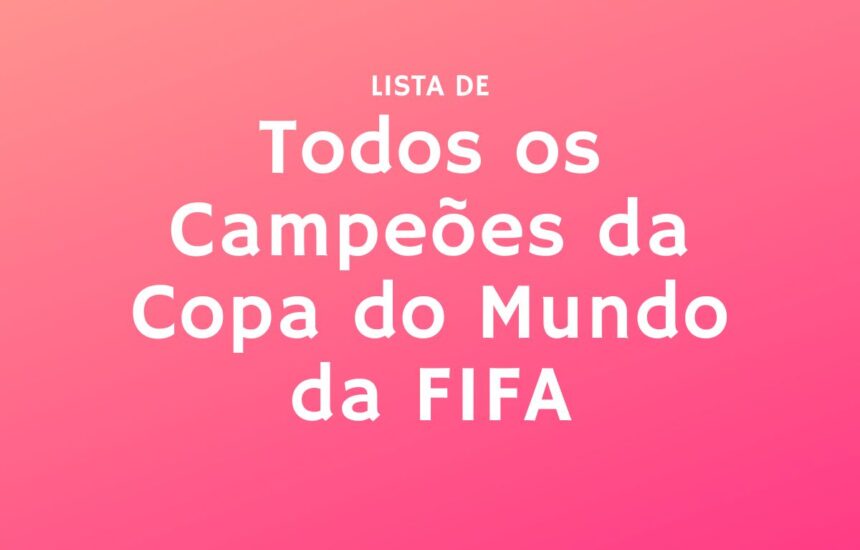 Lista de todos os Campeões da Copa do Mundo da FIFA