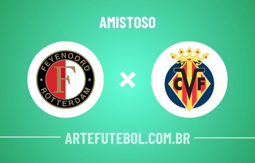 Feyenoord x Villarreal onde assistir ao jogo amistoso