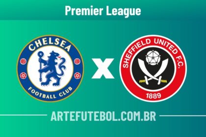 Chelsea x Sheffield United onde assistir ao vivo o jogo da Premier League