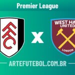 Fulham x West Ham onde assistir ao vivo o jogo da Premier League